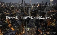 怪谈故事：快喵下载APP版本流传