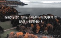 探秘行动：快喵下载APP相关事件的疑点 · 档案4648