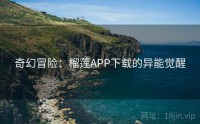 奇幻冒险：榴莲APP下载的异能觉醒