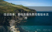 怪谈故事：青柠直播免费观看版本流传