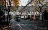 社会新闻：国产SUV精品引发热议 · 特辑301