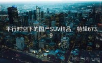平行时空下的国产SUV精品 · 特辑6739