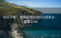 欢乐不断：蜜桃视频在线IOS成笑点 · 档案3248