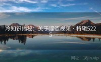 冷知识揭秘：关于涩涩视频 · 特辑5225