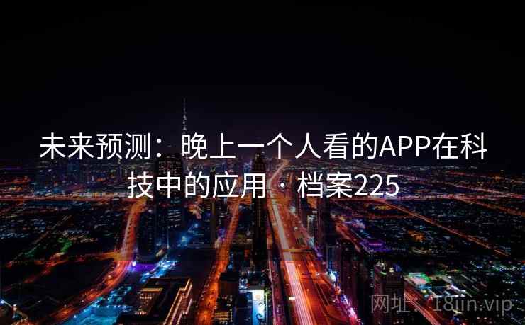 未来预测：晚上一个人看的APP在科技中的应用 · 档案225