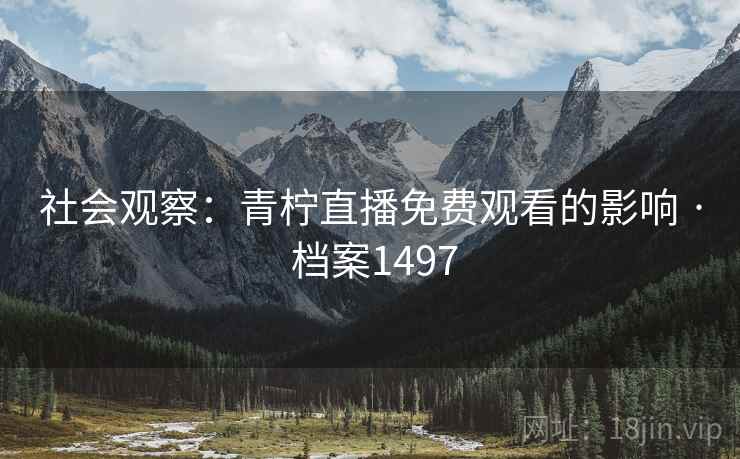 社会观察：青柠直播免费观看的影响 · 档案1497