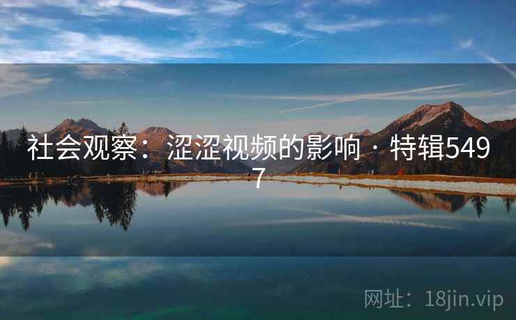 社会观察：涩涩视频的影响 · 特辑5497