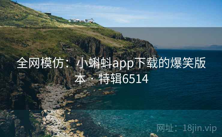 全网模仿：小蝌蚪app下载的爆笑版本 · 特辑6514