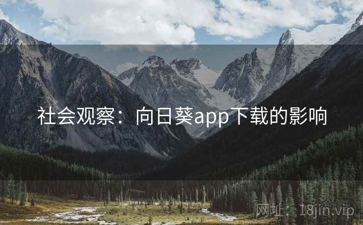 社会观察：向日葵app下载的影响
