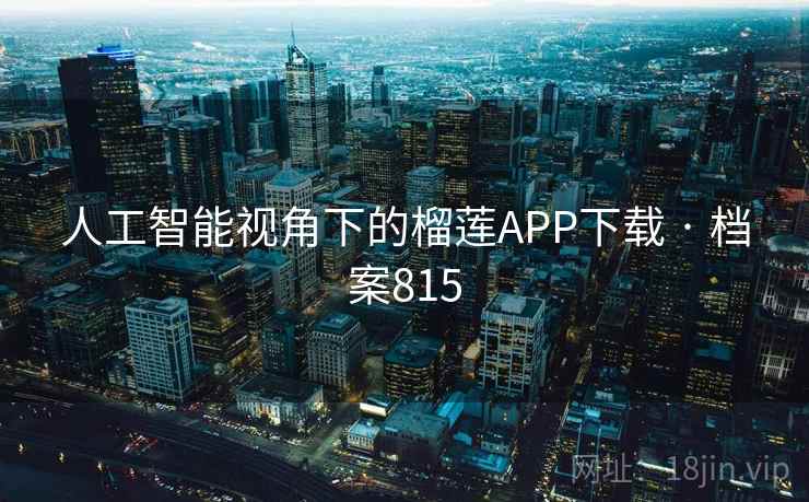 人工智能视角下的榴莲APP下载 · 档案815