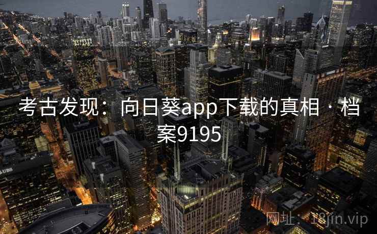 考古发现：向日葵app下载的真相 · 档案9195